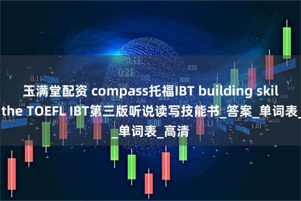 玉满堂配资 compass托福IBT building skill for the TOEFL IBT第三版听说读写技能书_答案_单词表_高清