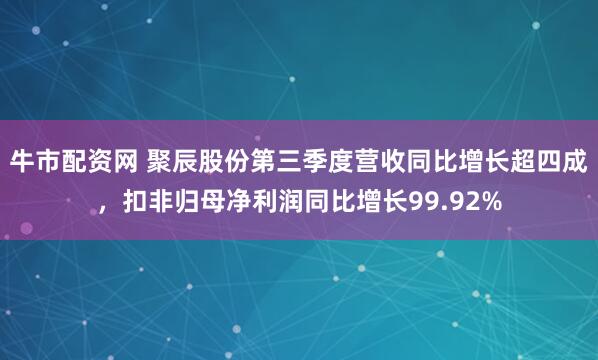牛市配资网 聚辰股份第三季度营收同比增长超四成，扣非归母净利润同比增长99.92%