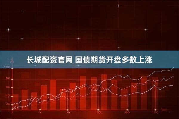 长城配资官网 国债期货开盘多数上涨